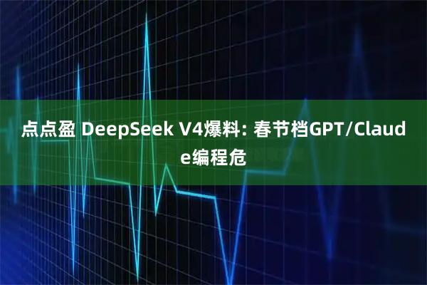 点点盈 DeepSeek V4爆料: 春节档GPT/Claude编程危